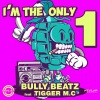 Bully Beatz、Tigger MC《I'm The Only One》[MP3/LRC]