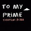 S'kutlwi、SBK - To My Prime (feat. SBK)(Explicit)