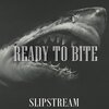 Slipstream - Ready to bite