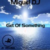 Miguel Dj《Get Of Something》[MP3/LRC]