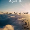 Miguel Dj《Together For A Funk (Vocal Mix)》[MP3/LRC]