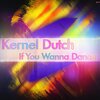 Kernel Dutch - If You Wanna Dance (Original Mix)