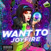 JOYFIRE - Want To