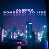 Alesso - Somebody To Use