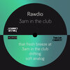 Rawdio - That Fresh Breeze at 3AM in the Club