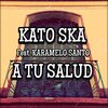Kato Ska、Karamelo Santo - A Tu Salud (feat. Karamelo Santo)