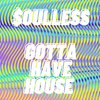 $oulless - Gotta Have House