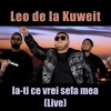 Leo De La Kuweit - Ia-ti ce vrei sefa mea (Live)
