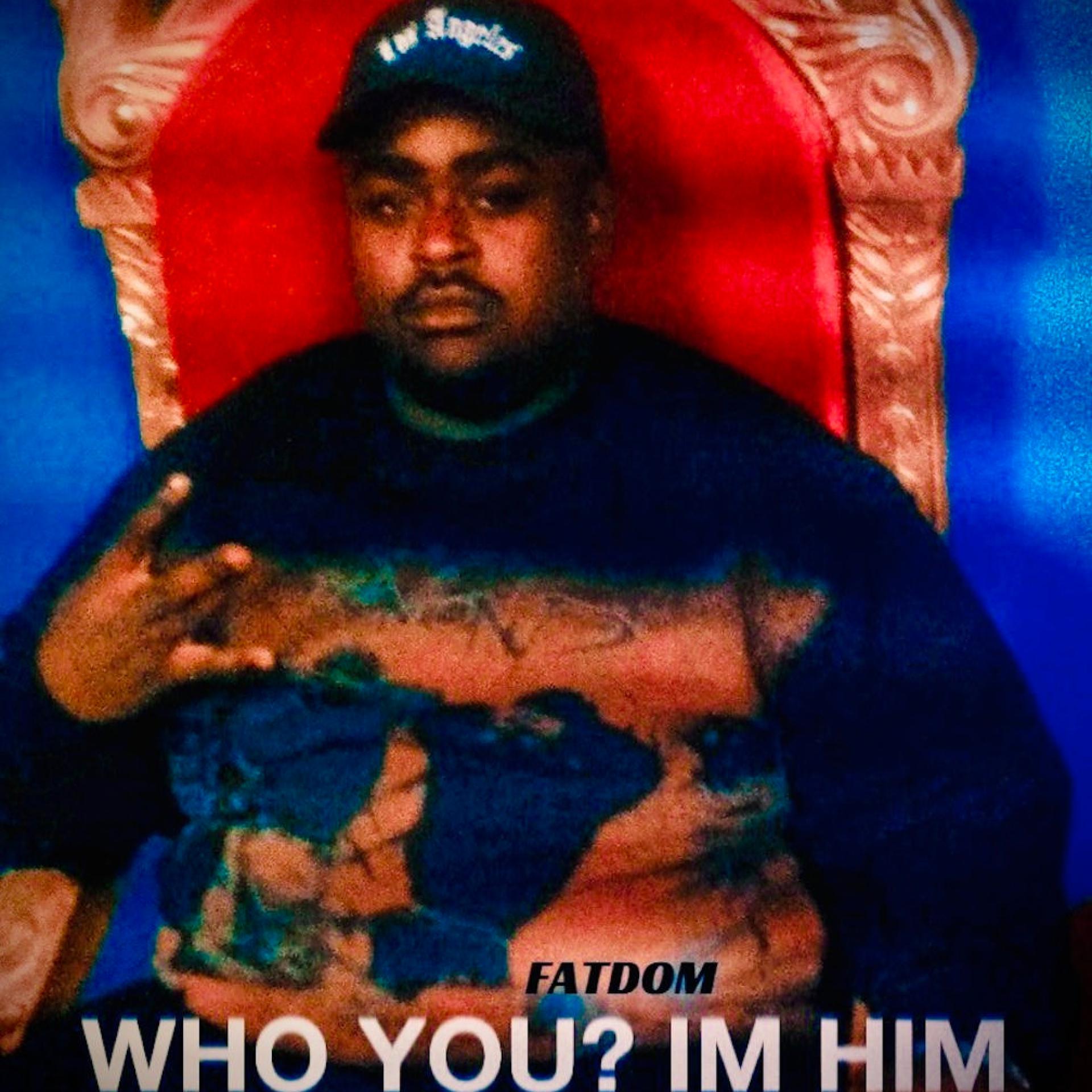 Fat Dom - Who You? I'm Him (Explicit)