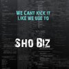 Sho Biz - We Cant Kick it like We use to (Explicit)