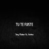 Tony Maker、Uchiha - Tu Te Fuiste (feat. Uchiha)