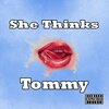 Tommy - She Thinks (Explicit)