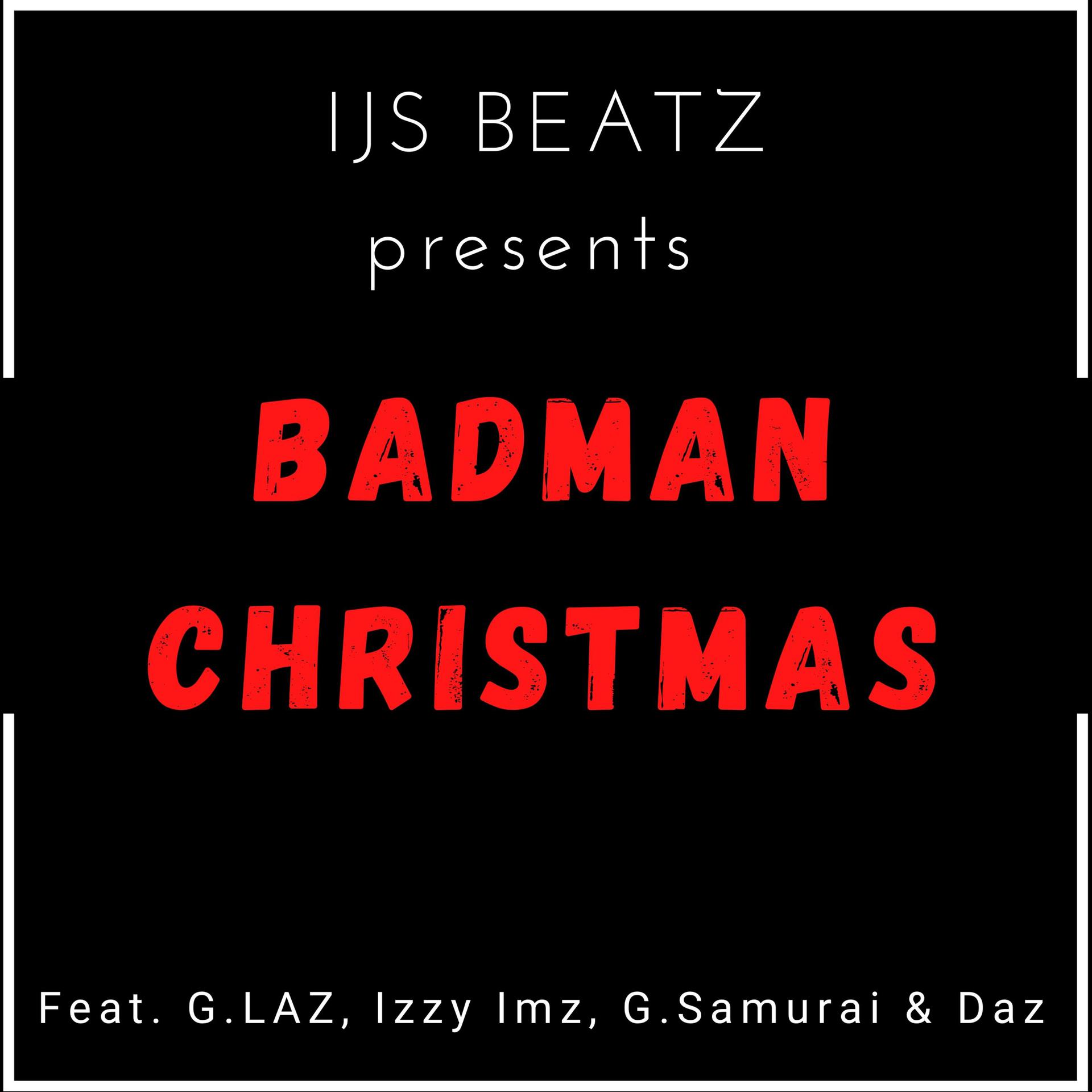 Ijs Beatz、G.LAZ、Izzy Imz、G.Samurai、DJ Daz - BADMAN CHRISTMAS (feat. G.LAZ Izzy Imz G.Samurai & Daz)(Explicit)