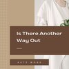 Kate Wonk - Is There Another Way Out