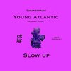 Young Atlantic - Slowup (Explicit)