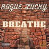Rogue Lucky - Breathe (Explicit)