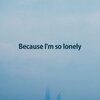 Marvin - Because I'm so lonely