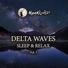 MoonChild Relax Sleep Asmr、Delta Wave Deep Sleep、Deep Sleep Delta Waves、Sleep Music Delta Waves、Delta Pure Waves、Delta Waves、Brain Waves Therapy、Binaural Beats Brain Waves、Binaural Beats Brain Waves Isochronic Tones Brain Wave Entertainment、Sleep Waves、Sleep Waves Hub、Ocean Waves for Sleep、The Wave  - Ondes Delta