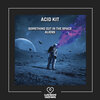Acid Kit - Something Out in the Space (Original Mix)