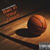 RXCK HEAD - Ball In Your Court (Explicit)