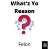 felon - What'z yo reason (Explicit)