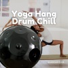 Handpan Club、Relaxing Hang Drum Music、Hang Drum Yoga《Yoga Hang Drum Chill》[MP3/LRC]