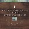 Brown Noise Playlist、Brown Noise Warriors - Brown Noise Violin & Cello - Five Million Years (with Rain Sound)