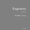 Eugeneos - To What