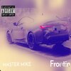 Master Mike - Frontin (Explicit)