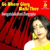 Swagatalakshmi Dasgupta - Go Where Glory Waits Thee