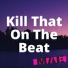 Max a Millian、Moderna - Kill That On The Beat (feat. Moderna)