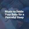 Baby Lullaby - Music to Settle Your Baby for a Peaceful Sleep, Pt. 1