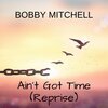 Bobby Mitchell - Ain't Got Time (Reprise|Explicit)