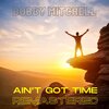 Bobby Mitchell - Ain't Got Time (Explicit)