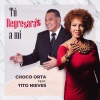 Choco Orta、tito nieves《Tú Regresarás a Mí (feat. Tito Nieves)》[MP3/LRC]