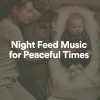 Baby Sleeping Music - Night Feed Music for Peaceful Times, Pt. 1