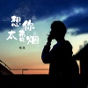 佑龙 - 想你太费烟