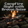 Mother Nature Sound FX、Brown Noise Playlist、Campfire Collection - Campfire Night with Brown Noise, Loopable