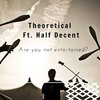 Theoretical、Half Decent - Are you not entertained? (feat. Half Decent)