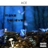 Ace - MAKE BELIEVE (Explicit)