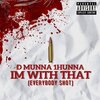 D Munna 1hunna - I'M WITH THAT (EVERYBODY SHOT)(Explicit)