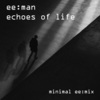 ee:man、Anna S.、Erik Sejer Pedersen - Echoes of Life (minimal ee:mix)