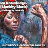 Showrocka、Sadat X、ProdbyDin《Do Knowledge (Blackity Black)(feat. Sadat X & Prodbydin)》[MP3/LRC]