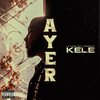 Kele - Ayer (Explicit)