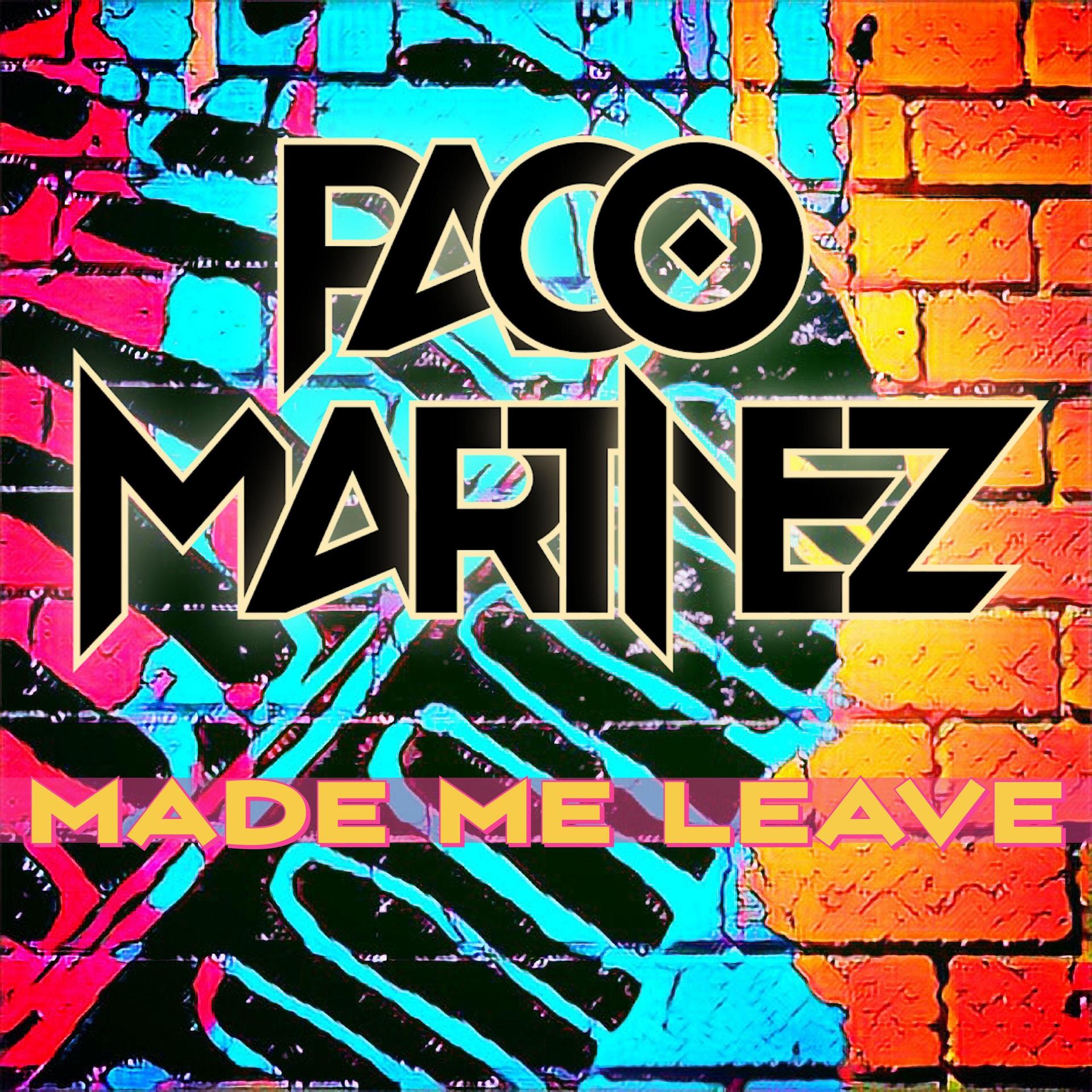Paco Martinez - Made Me Leave