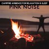 Nature Collective、Fireplace Studio、Fireplace Sample Master - Pink Noise - Campfire Ambience for Relaxation & Sleep, Loopable