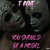 T Rent - You Should Be A Model (Explicit)
