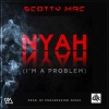 Scotty Mac - Nyah Nyah (I'm A Problem)