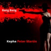 Kepha Peter Martin - Bang Bang !