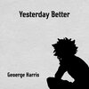 George Harris - Yesterday Better